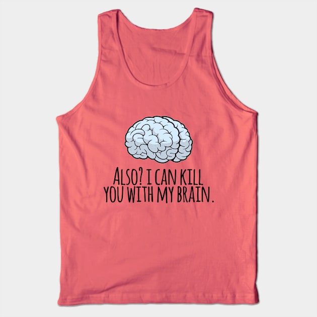 Also? I Can Kill You With My Brain Tank Top by heroics